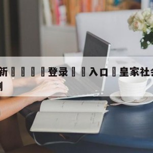 💥最新🍖登录⛔️入口⛎皇家社会vs塞维利亚赛前预测