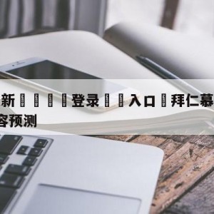 💥最新🍖登录⛔️入口⛎拜仁慕尼黑vsRB莱比锡阵容预测