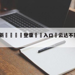 💥最新🍖登录⛔️入口⛎云达不莱梅vs波鸿阵容预测