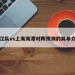 浙江队vs上海海港对阵预测的简单介绍